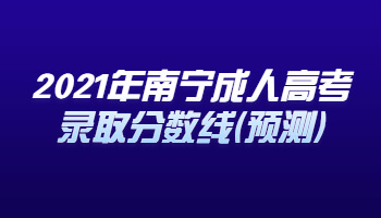 2021年南寧成人高考錄取分?jǐn)?shù)線(預(yù)測(cè))