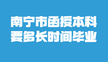 南寧市函授本科要多長時間畢業(yè)