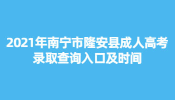 2021年南寧市隆安縣成人高考錄取查詢入口及時間