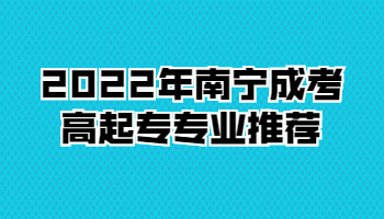2022年南寧成考高起專專業推薦