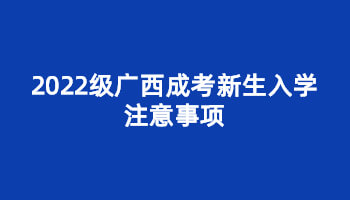 2022級廣西成考新生入學注意事項