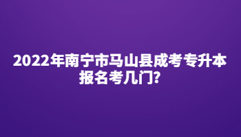 2022年南寧市馬山縣成考專升本報名考幾門?