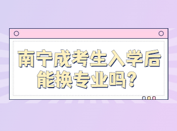 南寧成考生入學后能換專業(yè)嗎？