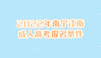 2022年南寧江南成人高考報名條件