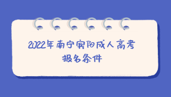 2022年南寧賓陽成人高考報名條件