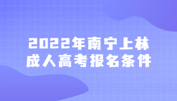 2022年南寧上林成人高考報(bào)名條件