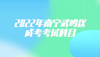 2022年南寧武鳴區(qū)成考考試科目